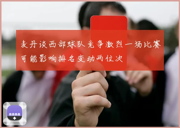 麦丹谈西部球队竞争激烈一场比赛可能影响排名变动两位次