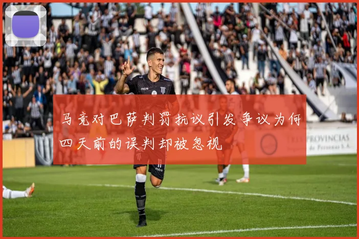 马竞对巴萨判罚抗议引发争议为何四天前的误判却被忽视