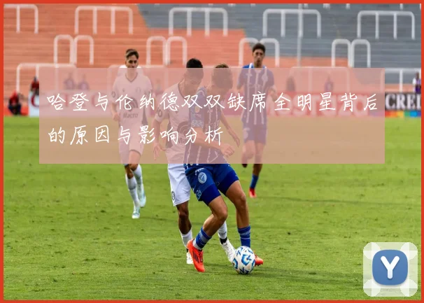 哈登与伦纳德双双缺席全明星背后的原因与影响分析